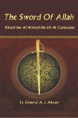 The Sword Of Allah : Khalid Bin Al-Waleed�His Life & Campaigns [Hardcover] Lt. Gen.Akram