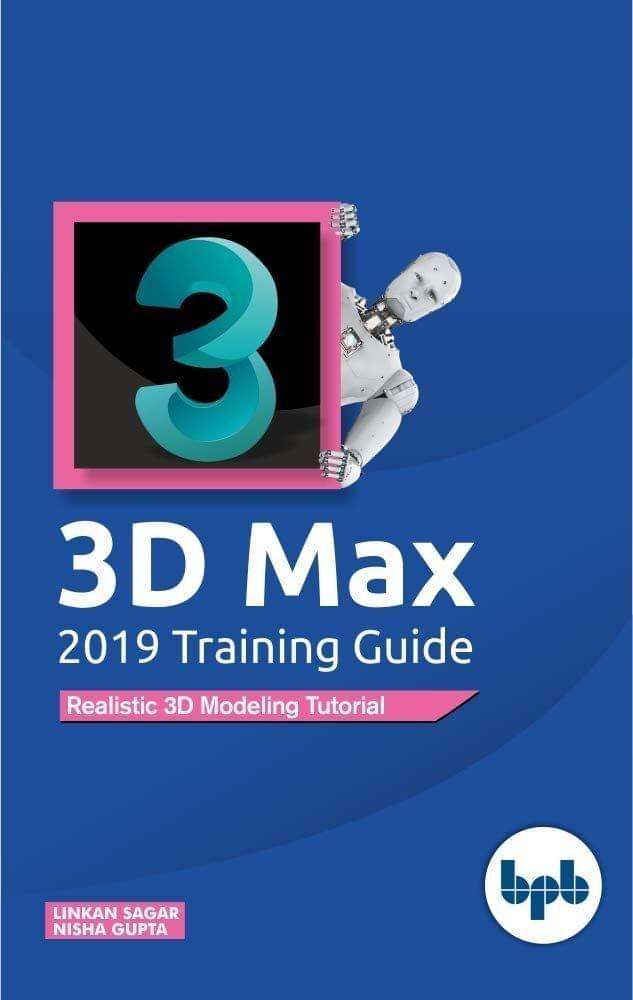 3DS Max 2019 Training Guide : Realistic 3D Modeling Tutorial [Paperback] Linkan Sagar and Nisha Gupta