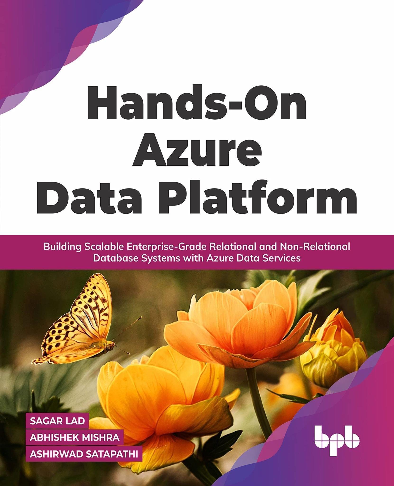 Hands-On Azure Data Platform: Building Scalable Enterprise-Grade Relational and Non-Relational database Systems with Azure Data Services [Paperback] Sagar Lad; Abhishek Mishra and Ashirwad Satapathi