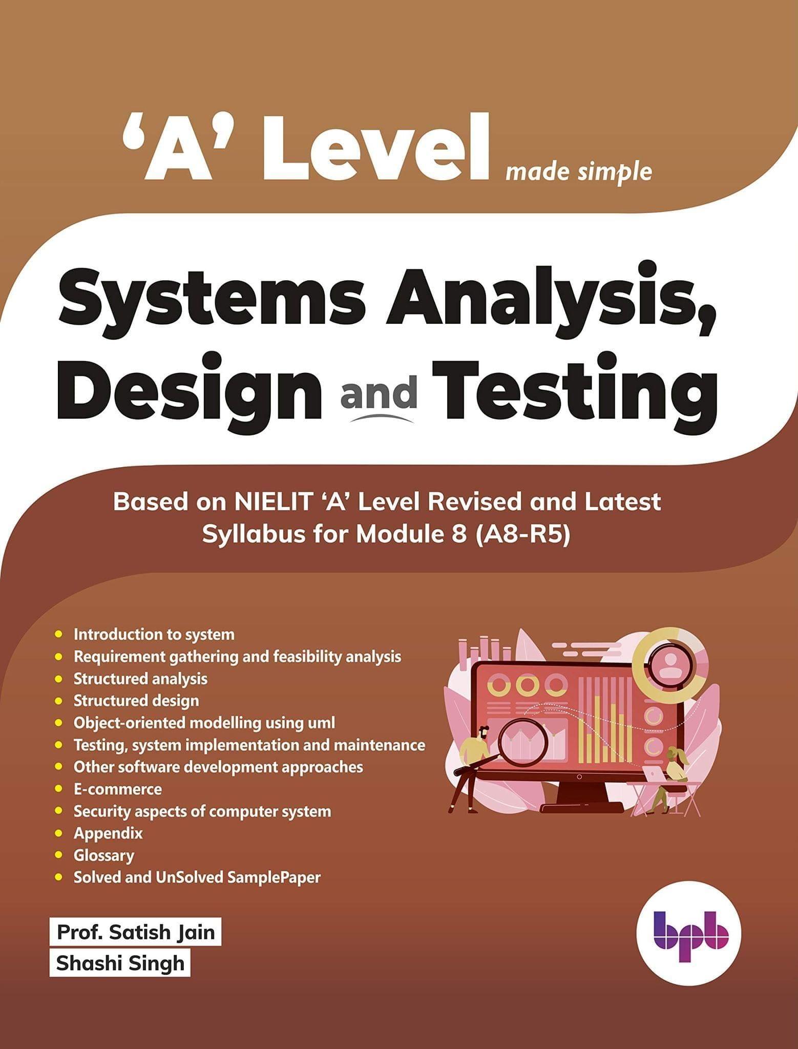 A Level Made Simple ? Systems Analysis, Design and Testing (A8-R5) [Unknown Binding] Prof. Satish Jain and Shashi Singh