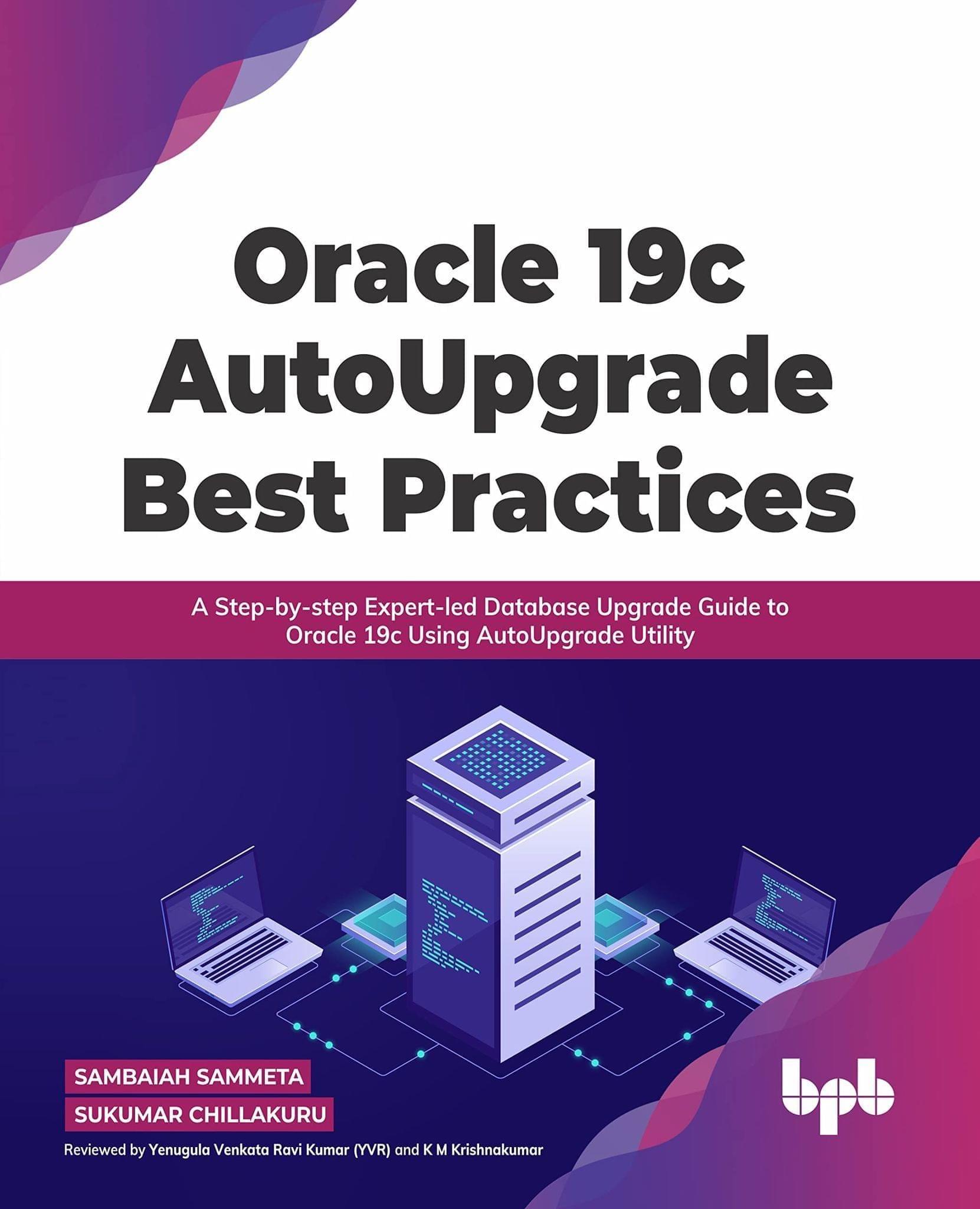 Oracle 19c AutoUpgrade Best Practices: A Step-by-step Expert-led Database Upgrade Guide to Oracle 19c Using AutoUpgrade Utility [Paperback] Sambaiah Sammeta and Sukumar Chillakuru
