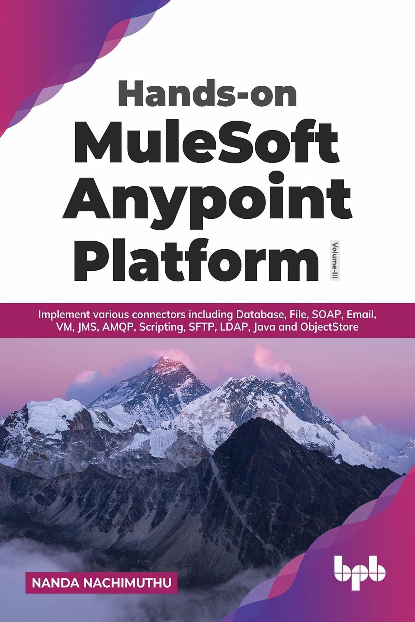Hands-on MuleSoft Anypoint Platform Volume 3: Implement various connectors including Database, File, SOAP, Email, VM, JMS, AMQP, Scripting, SFTP, LDAP, Java and ObjectStore [Paperback] Nanda Nachimuthu