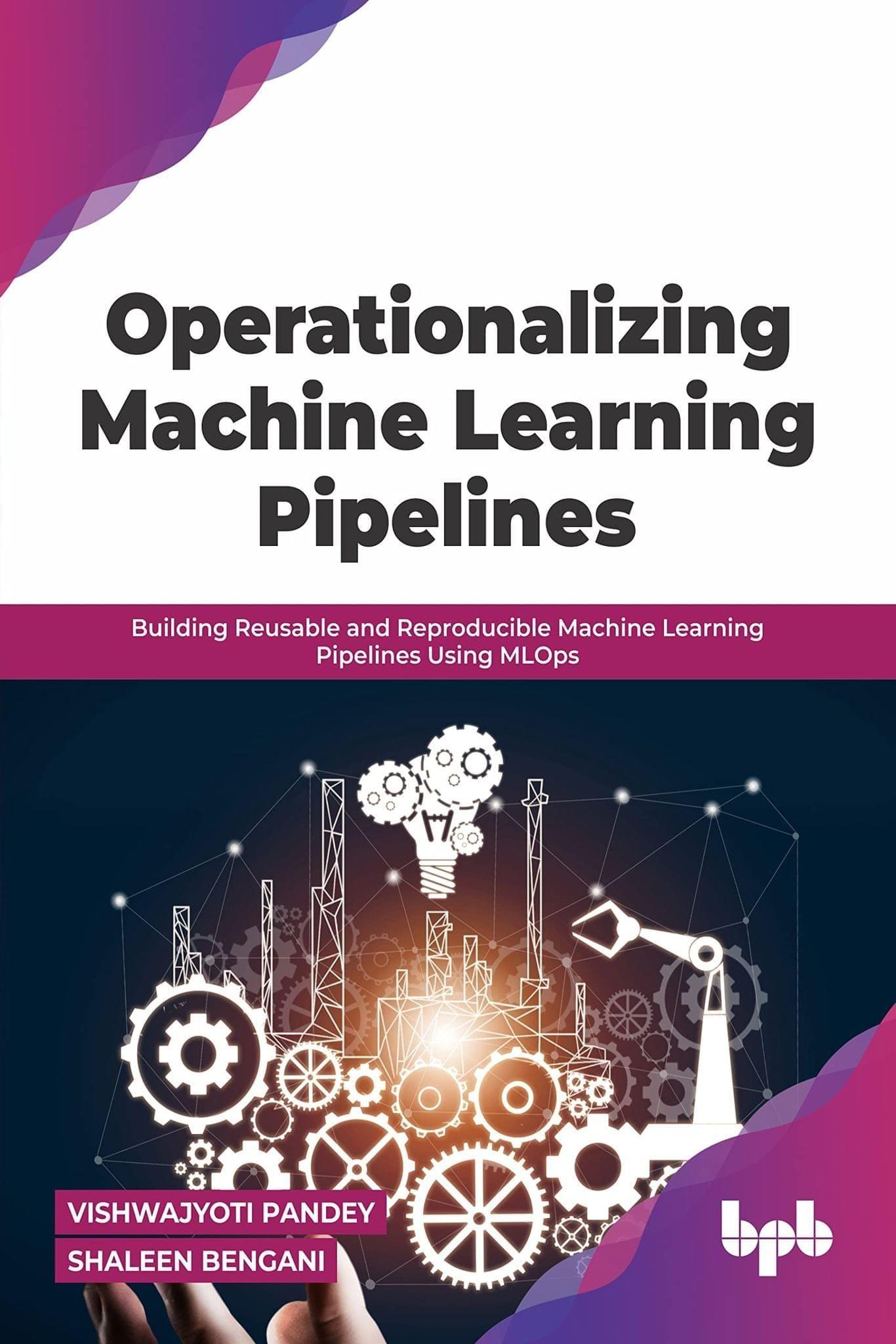 Operationalizing Machine Learning Pipelines: Building Reusable and Reproducible Machine Learning Pipelines Using MLOps [Paperback] Vishwajyoti Pandey and Shaleen Bengani