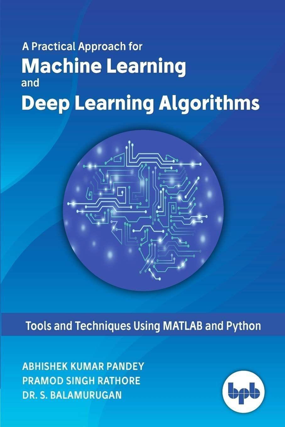 Practical Approach for Machine Learning & Deep Learning Algorithms [Paperback] Abhishek Kumar Pandey; Pramod singh Rathore and Dr. S. Balamurugan