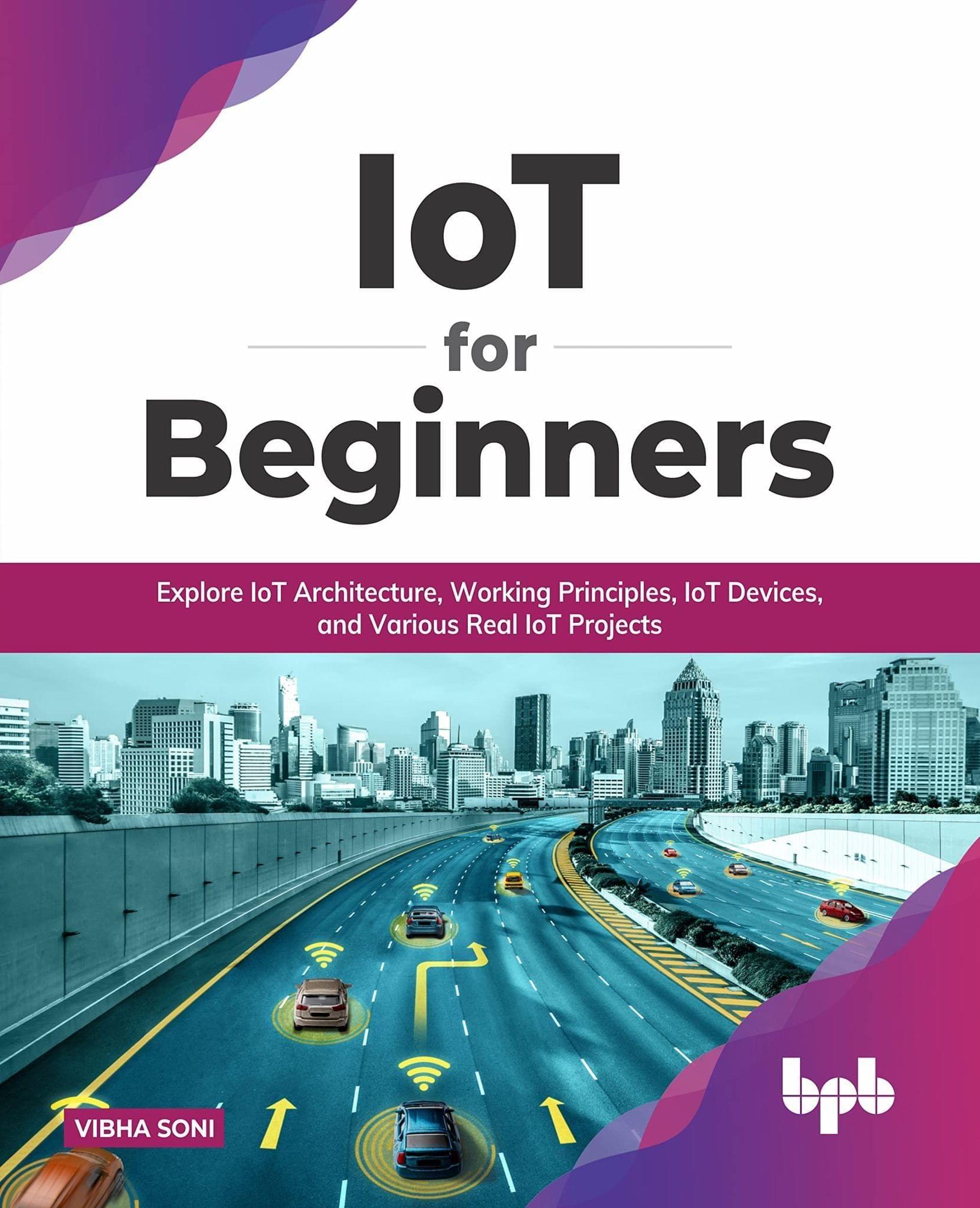 IoT for Beginners: Explore IoT Architecture, Working Principles, IoT Devices, and Various Real IoT Projects [Paperback] Vibha Soni