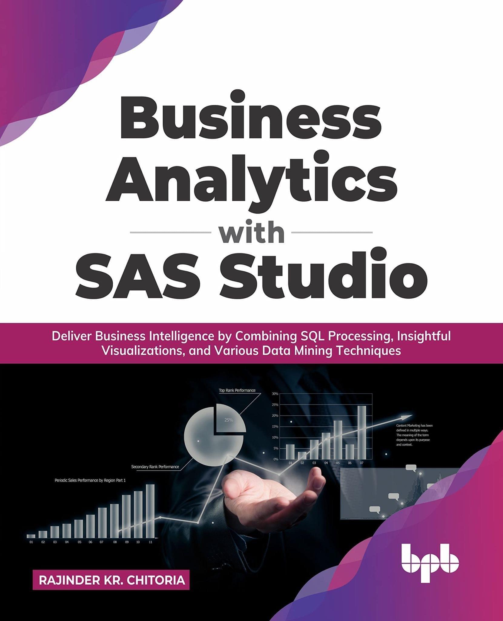 Business Analytics with SAS Studio: Deliver Business Intelligence by Combining SQL Processing, Insightful Visualizations, and Various Data Mining Techniques [Paperback] Rajinder Kr. Chitoria