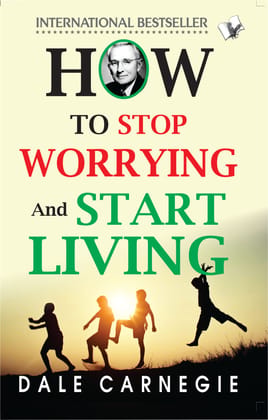 How To Stop Worrying And Start Living How To Stop Worrying And Start Living