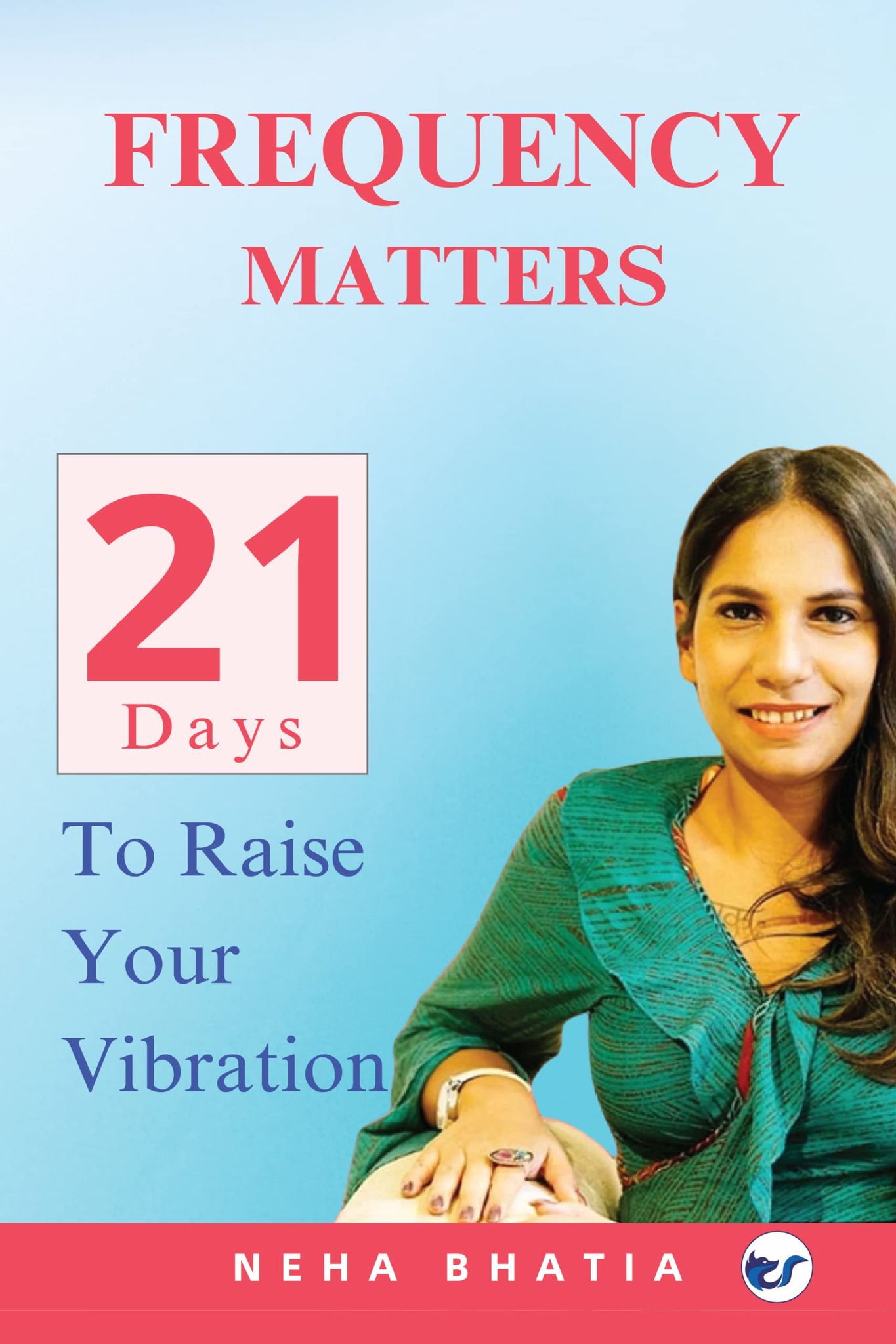 Frequency Matters- 21 days to Raise your Vibration [Paperback] Neha Bhatia