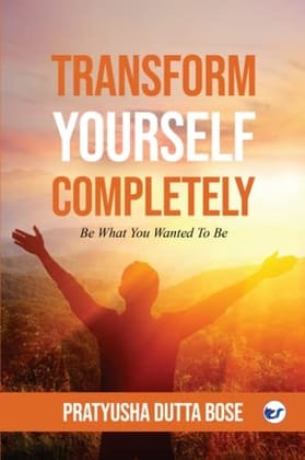 Transform Yourself Completely [Paperback] Pratyusha Dutta Bose