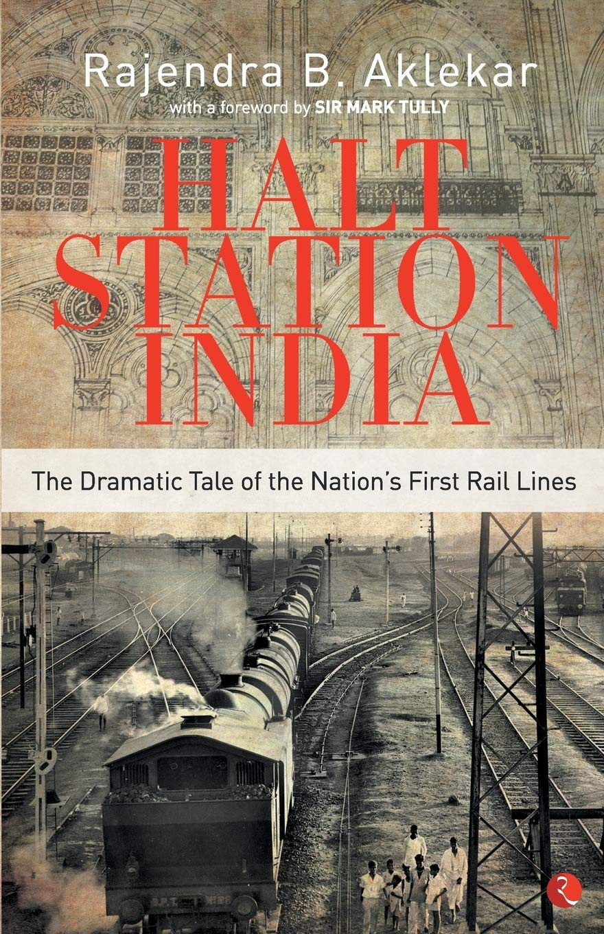 Halt Station India - The Dramatic Tale of the Nation's First Railines