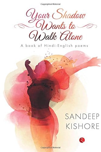 Your Shadow Wants to Walk Alone: A Book of Hindi-English Poems