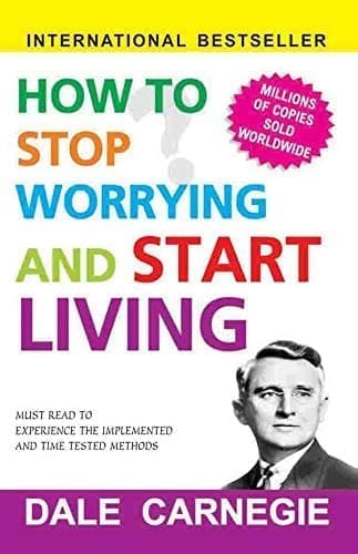 How to Stop Worrying and Start Living: Time Tested Methods for ConqueringWorry [Paperback] [May 01, 2024] Dale Carnegie