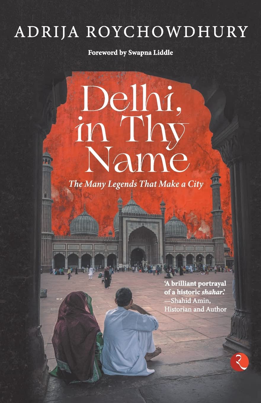 DELHI, IN THY NAME: THE MANYEGENDS THAT MAKE A CITY