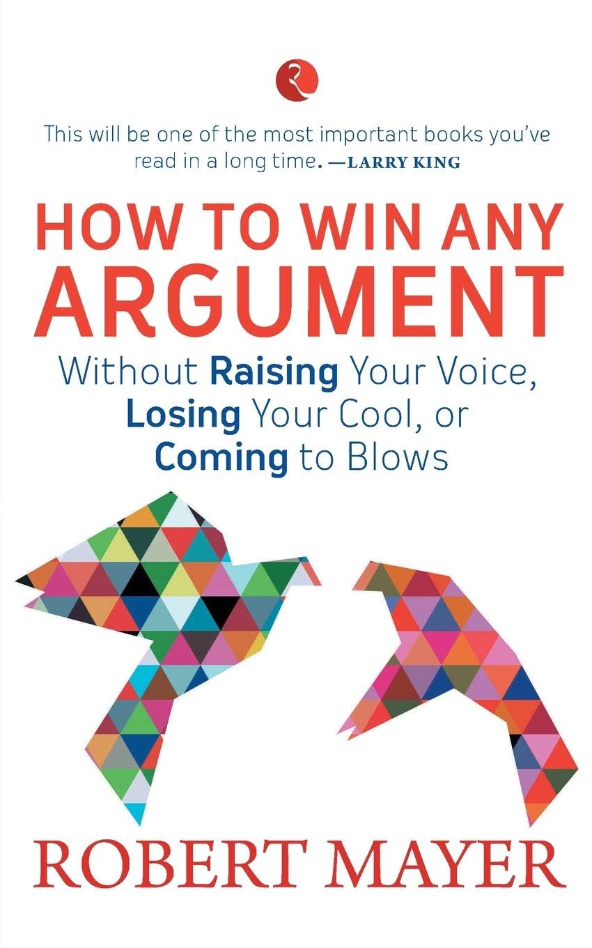THE ART OF ARGUING: Winning an Argument Without Chaos, Conflict and Confrontation