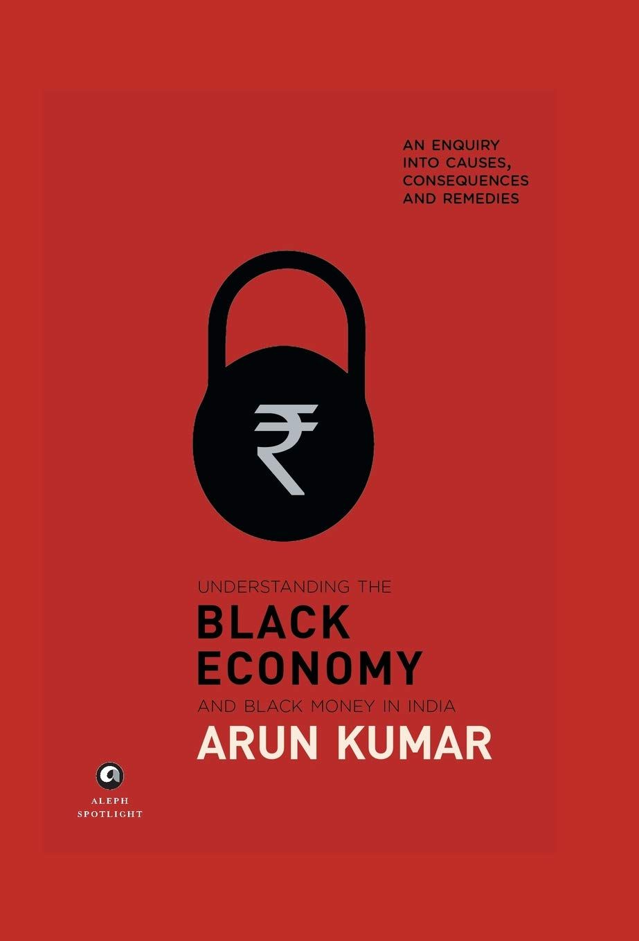 Understanding the Black Economy and Black Money in India: An Enquiry into Causes, Consequences and Remedies