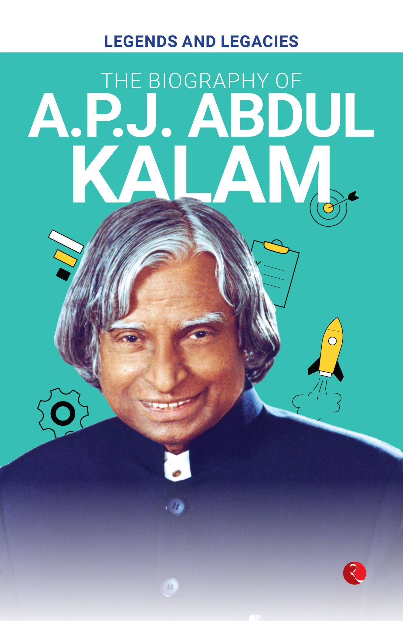 Legends and Legacies : The Biography of A.P.J. Abdul Kalam