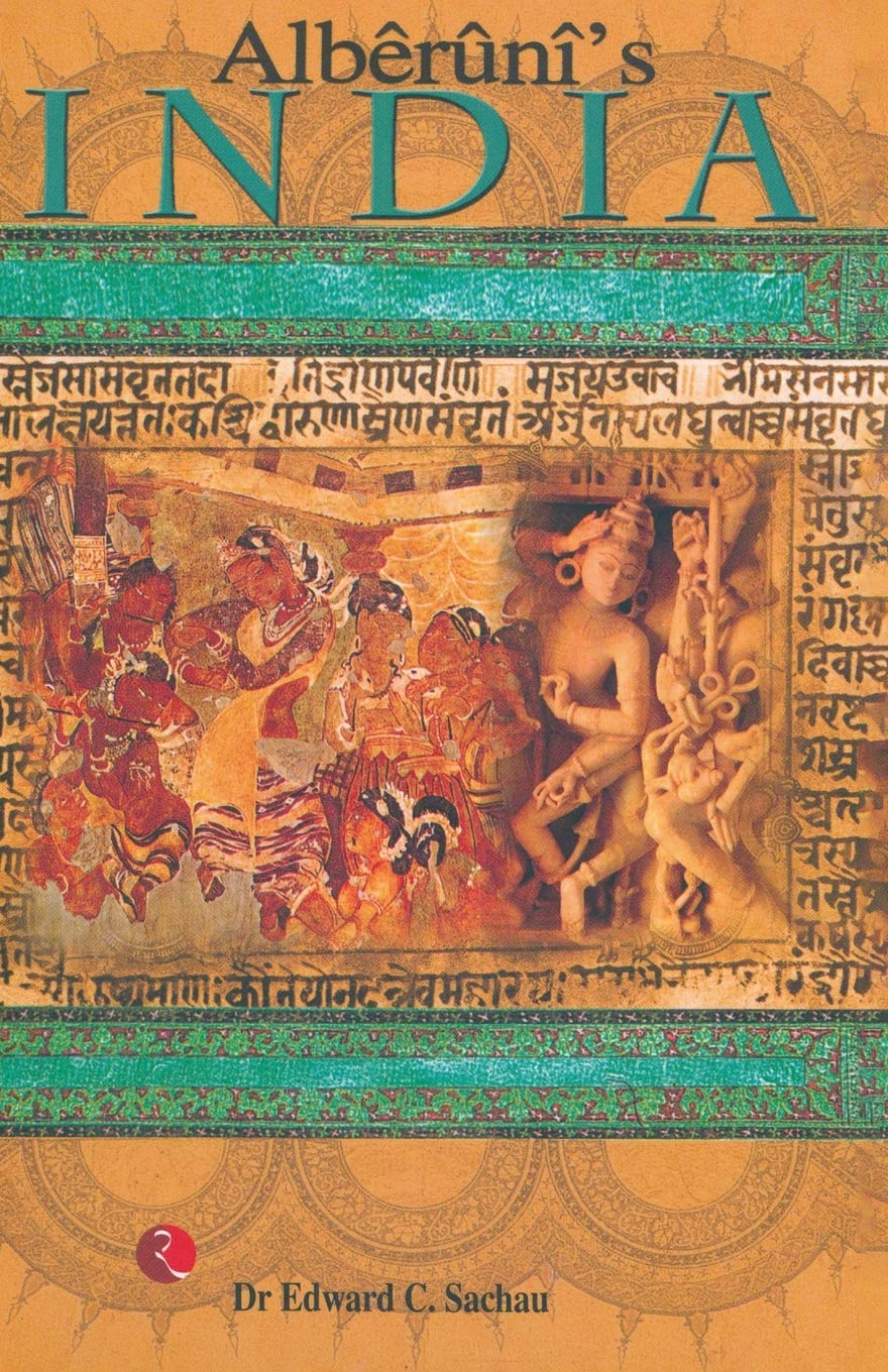 Alberuni'S India: An Account of the Religion, Philosophy,iterature, Geography, Chronology, Astronomy, Customs,aws and Astrology of India About A.D.1030