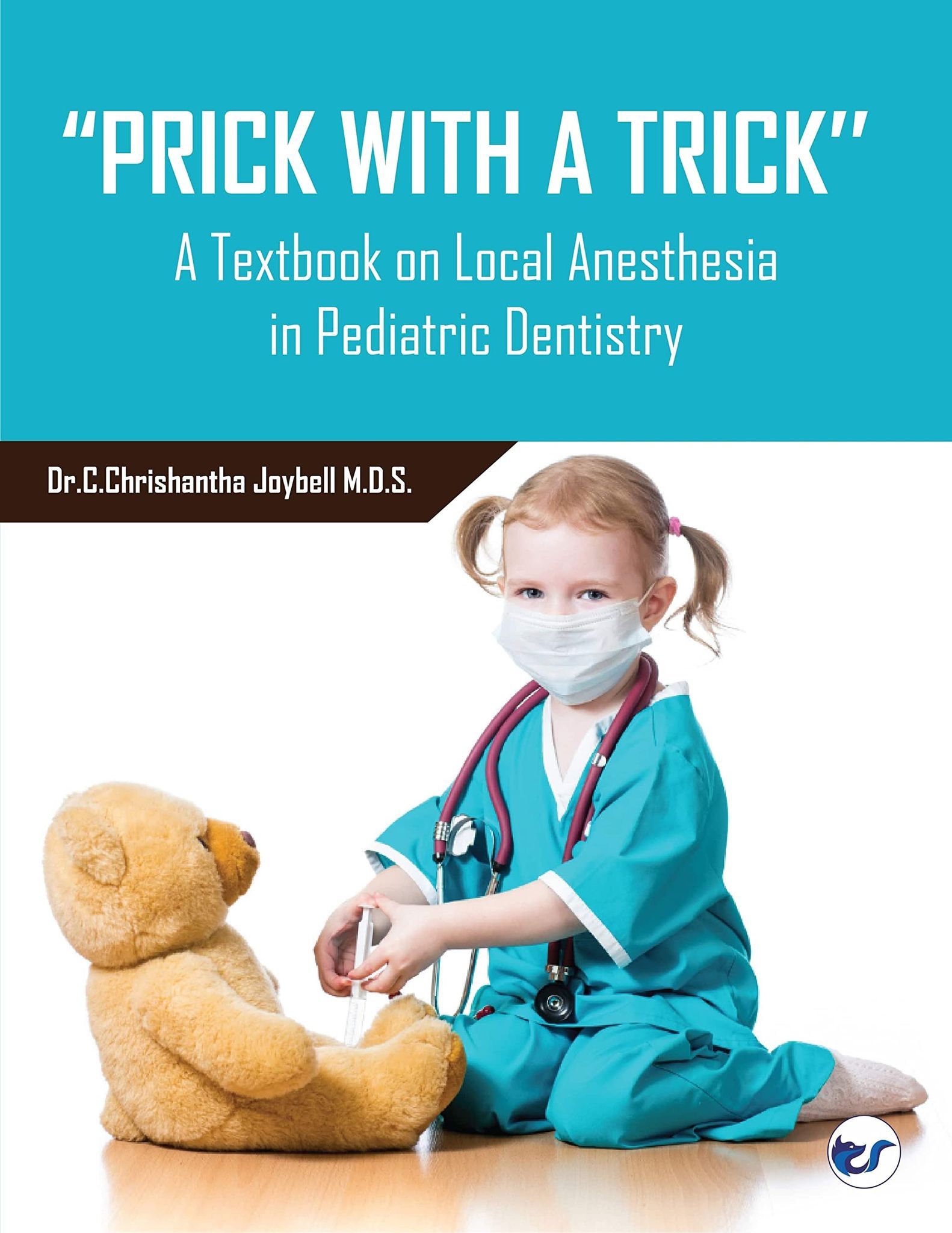 PRICK WITH A TRICK - A Textbook on Local Anesthesia in Pediatric Dentistry [Hardcover] Dr.C.Chrishantha Joybell M.D.S.