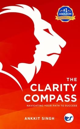 The Clarity Compass: Navigating your path to success [Paperback] Ankkit Singh
