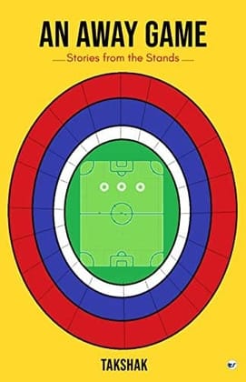 An Away Game: Stories from the Stands [Paperback] Takshak Dawda