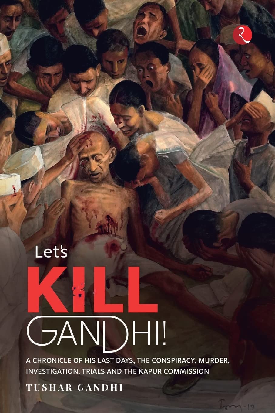 LET’S KILL GANDHI: A CHRONICLE OF HISAST DAYS, THE CONSPIRACY, MURDER, INVESTIGATION, TRIALS AND THE KAPUR COMMISSION