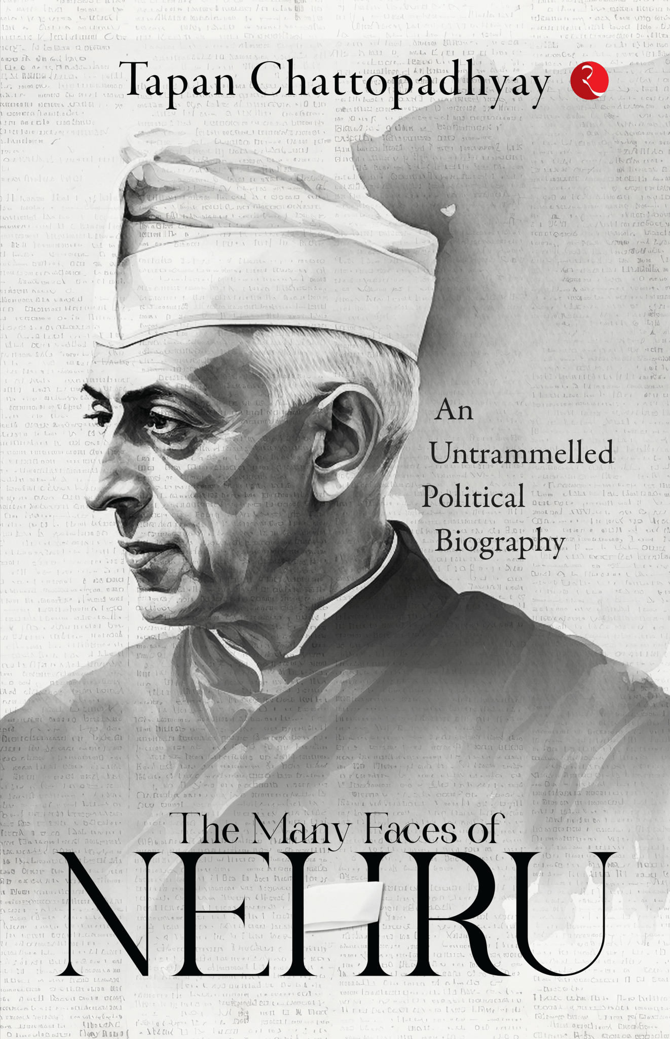 The Many Faces of Nehru: An Untrammelled Political Biography