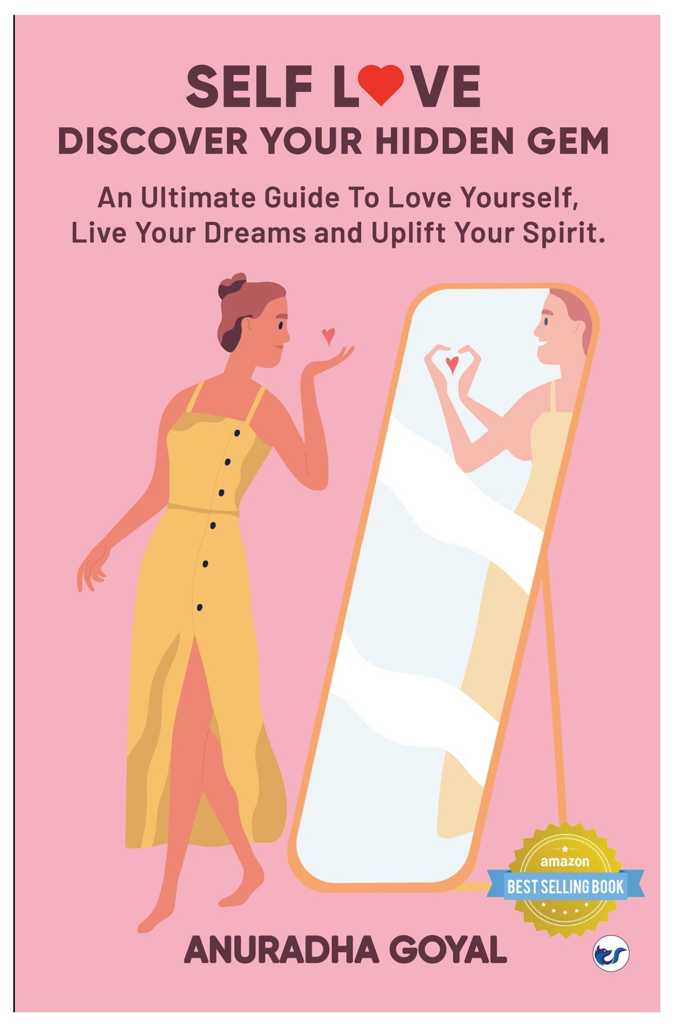 SELF-LOVE DISCOVER YOUR HIDDEN GEM: AN ULTIMATE GUIDE TO LOVE YOURSELF, LIVE YOUR DREAM AND UPLIFT YOUR SPIRITS [Paperback] Anuradha Goyal