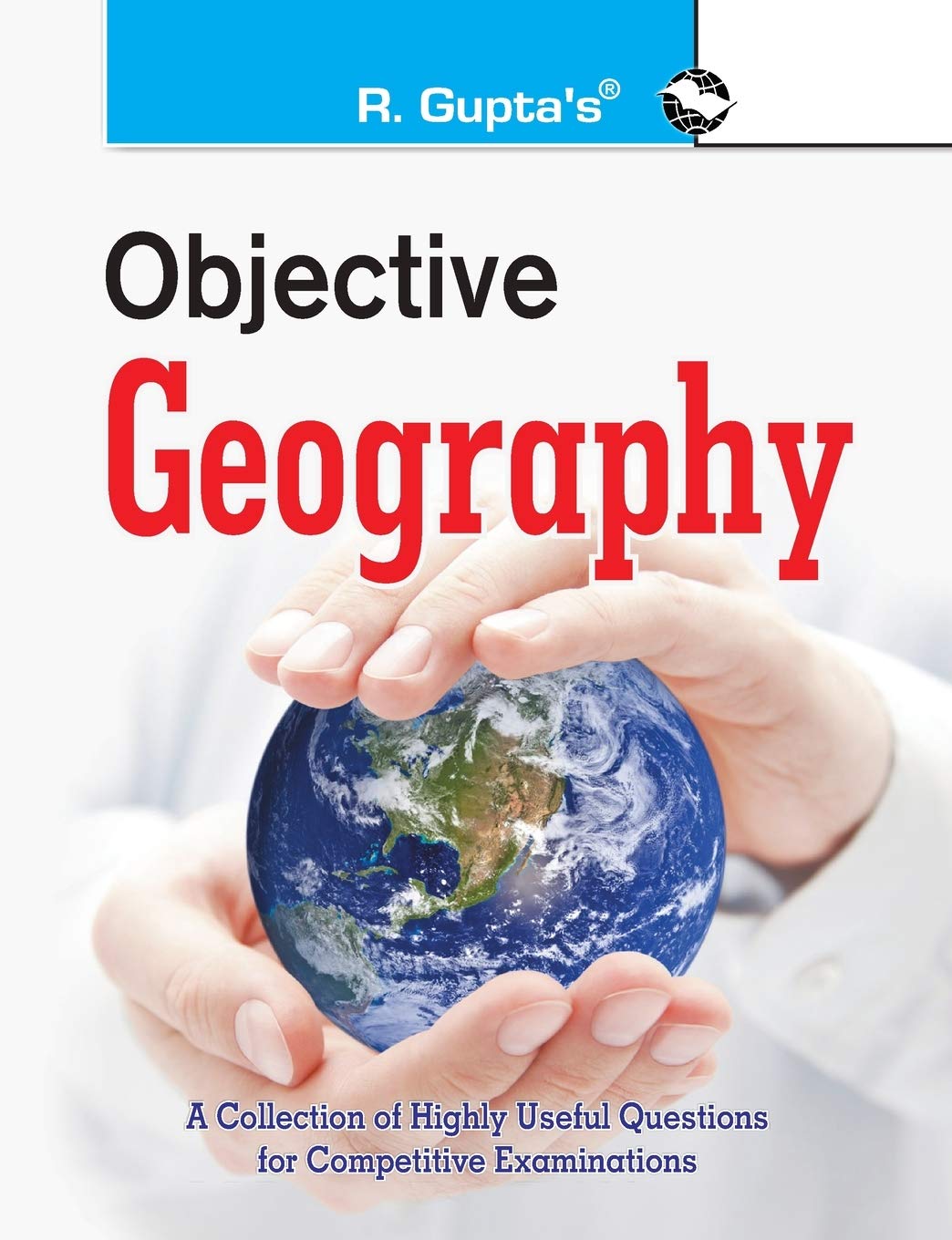 Objective Geography: Collection of Highly useful Questions for Competitive Exams (R-712)
