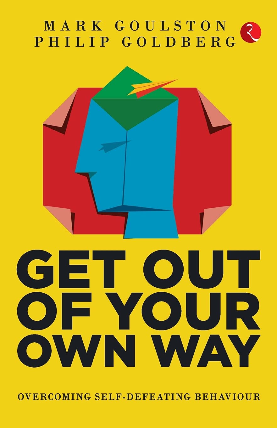 GET OUT OF YOUR OWN WAY: Overcoming Self-Defeating Behaviour