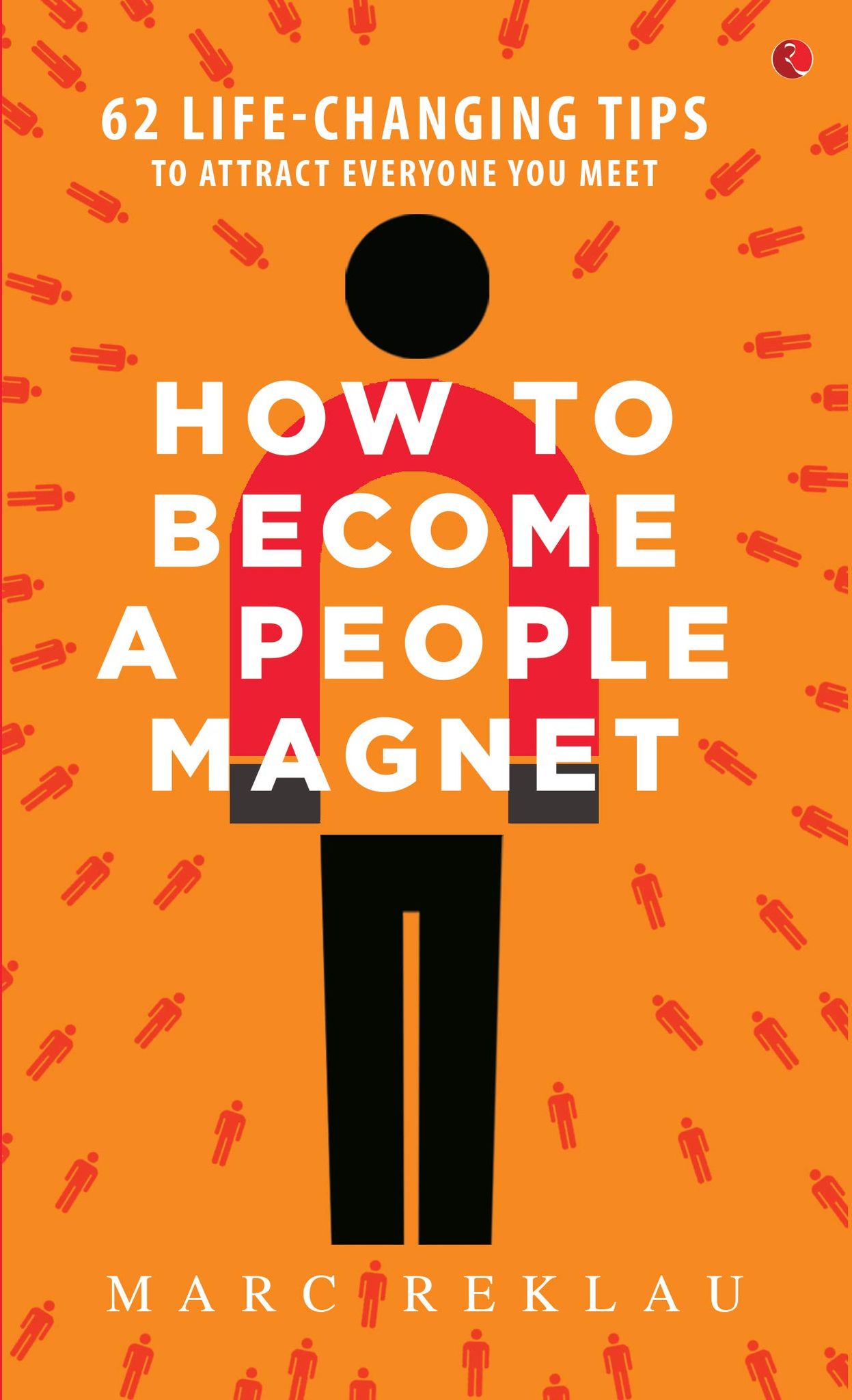How to Become a People Magnet; 62ife-Changing Tips to Attract Everyone You Meet