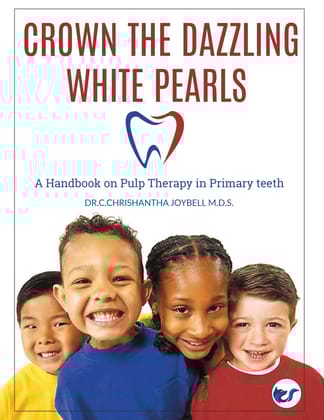 Crown the Dazzling White Pearls: A Handbook on Pulp Therapy in Primary Teeth [Hardcover] Dr.C.Chrishantha Joybell M.D.S