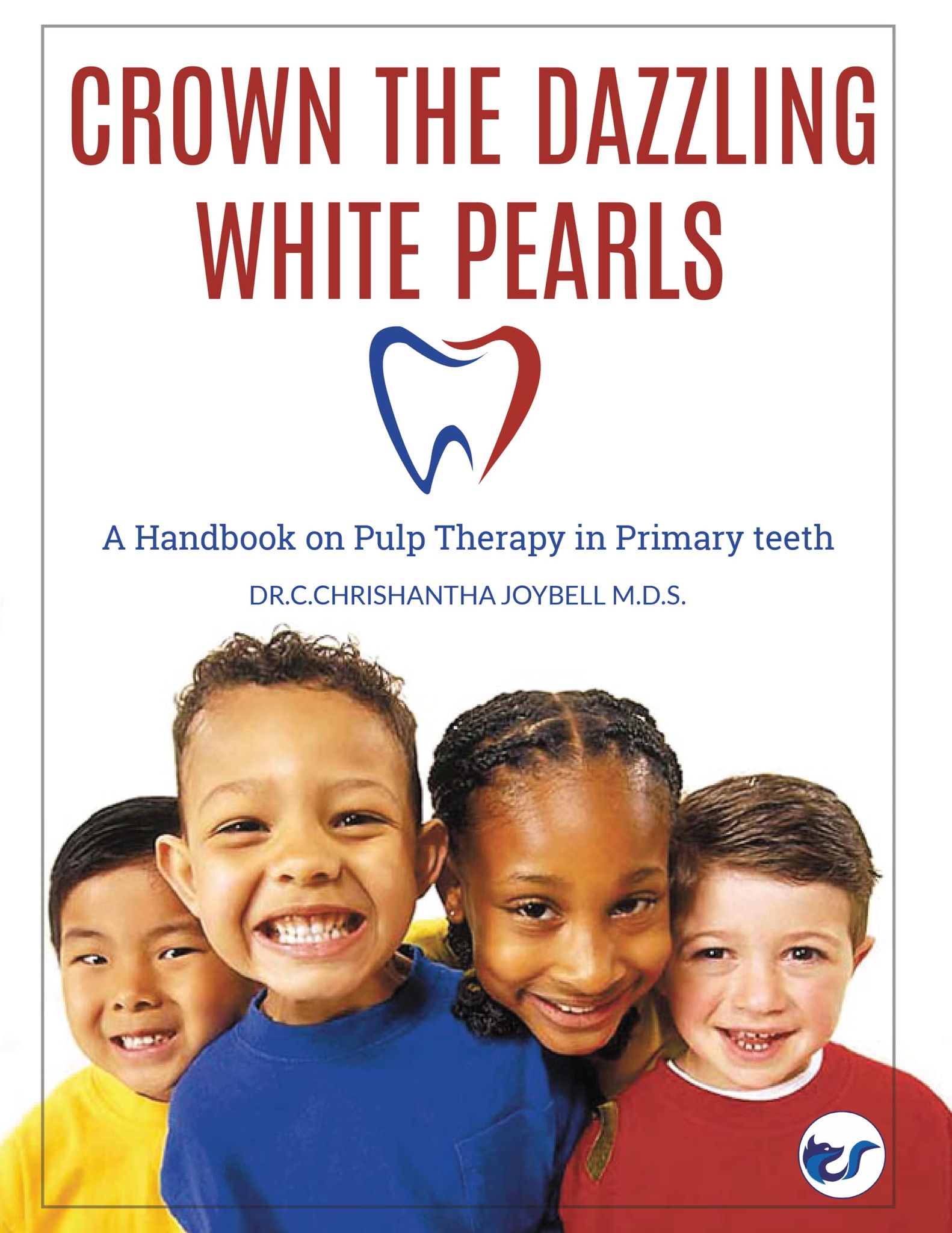 Crown the Dazzling White Pearls: A Handbook on Pulp Therapy in Primary Teeth [Hardcover] Dr.C.Chrishantha Joybell M.D.S