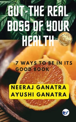 GUT - THE REAL BOSS OF YOUR HEALTH: 7 WAYS TO BE IN ITS GOOD BOOK [Paperback] Neeraj Ganatra and Ayushi Ganatra
