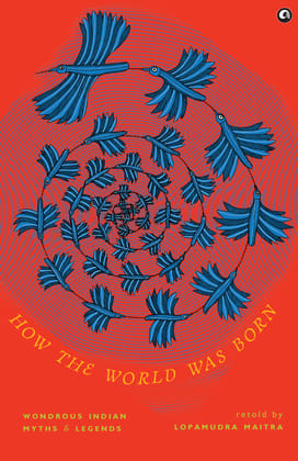 How the World was Born: Wondrous Indian Myths and Legends