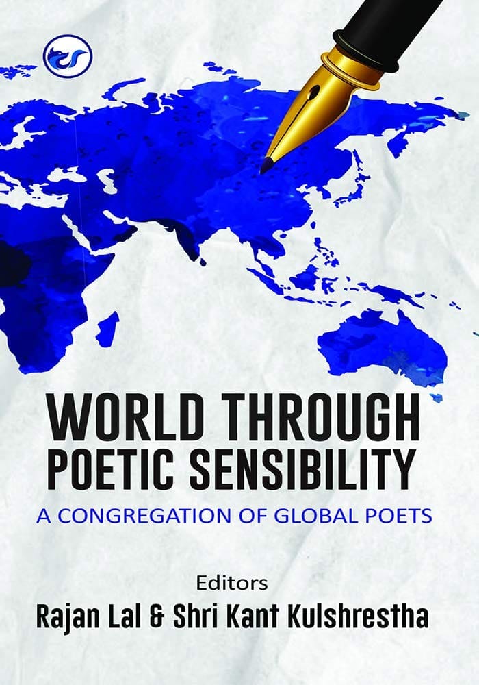 WORLD THROUGH POETIC SENSIBILITY: A CONGREGATION OF GLOBAL POETS Rajan Lal & Shri Kant Kulshrestha