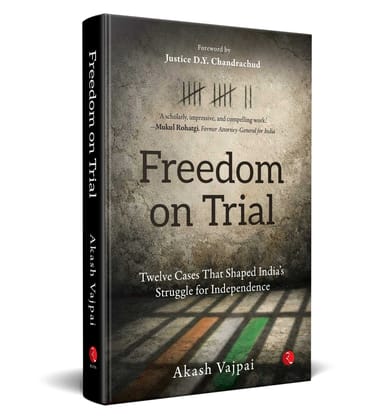 FREEDOM ON TRIALTwelve Cases That Shaped India’s Struggle for Independence