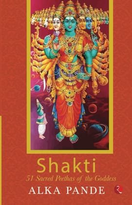 Shakti: 51 Sacred Peethas of the Goddess Shakti: 51 Sacred Peethas of the Goddess
