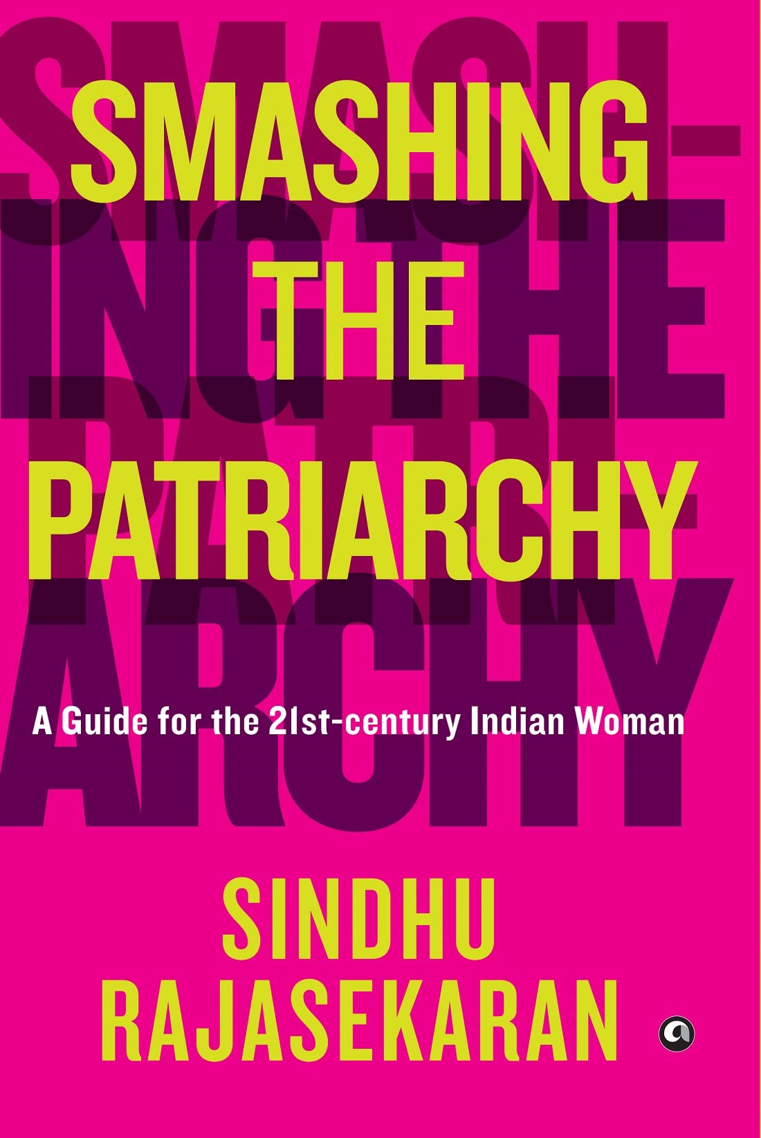 SMASHING THE PATRIARCHY: A GUIDE FOR THE 21ST-CENTURY INDIAN WOMAN