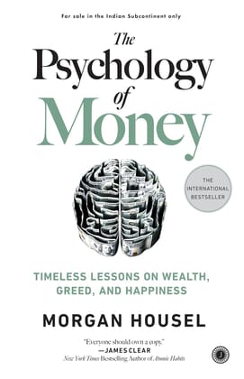 The Psychology of Money: Timeless Lessons on Wealth, Greed, and Happiness