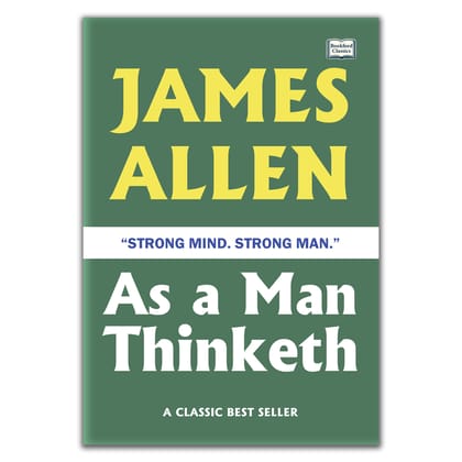 As a Man Thinketh by James Allen A Powerful Self-Help Classic on Positive Thinking, Mindset, Success, and Personal Growth