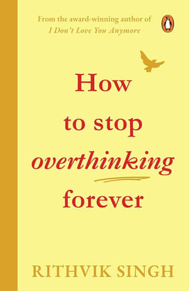 How to Stop Overthinking Forever by Rithvik Singh