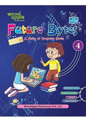 Future Bytes – Computer Book for Class 4 | NEP 2020 Aligned | Computer Lab Activities Worksheets & Digital Etiquette | Advanced Computer Learning Book for Kids by Woodapple Resources