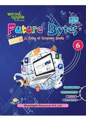 Future Bytes – Computer Book for Class 6 | NEP 2020 Aligned | Advanced Computer Concepts Coding Basics Worksheets & Lab Activities | Middle School Computer Studies Book by Woodapple Resources