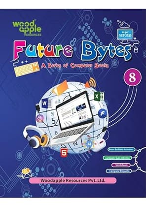 Future Bytes – Computer Book for Class 8 | NEP 2020 Aligned | Advanced Computer Concepts | Computer Learning | Basics Worksheets & Lab Activities | School Computer Textbook by Woodapple Resources 
