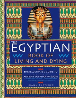 The Egyptian Book of Living and Dying: The Illustrated Guide to Ancient Egyptian Wisdom