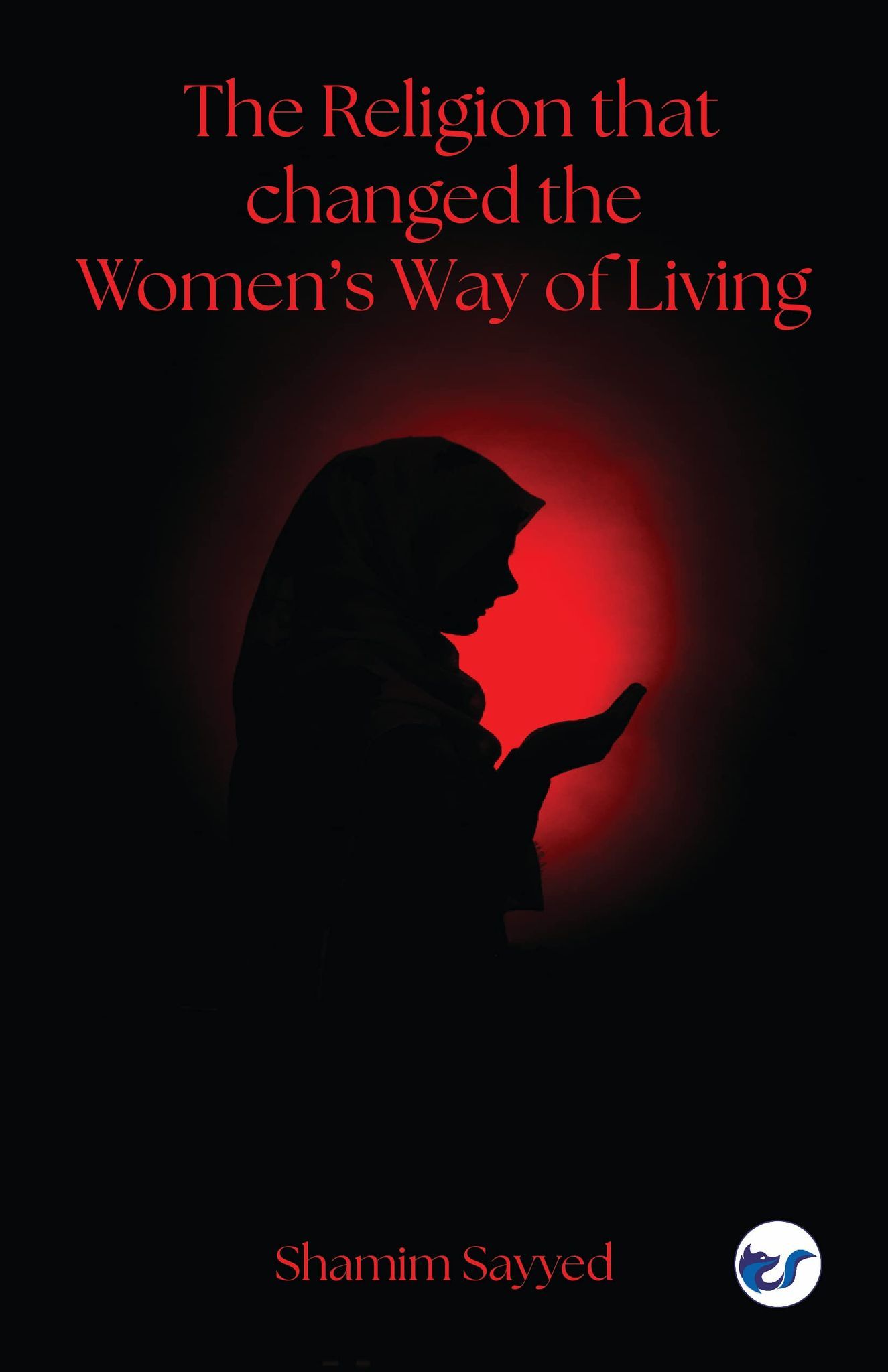 The Religion that changed the Womens Way of Living [Paperback] Shamim Sayyed