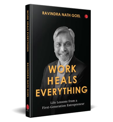 WORK HEALS EVERYTHING Life Lessons from a First-Generation Entrepreneur WORK HEALS EVERYTHING Life Lessons from a First-Generation Entrepreneur