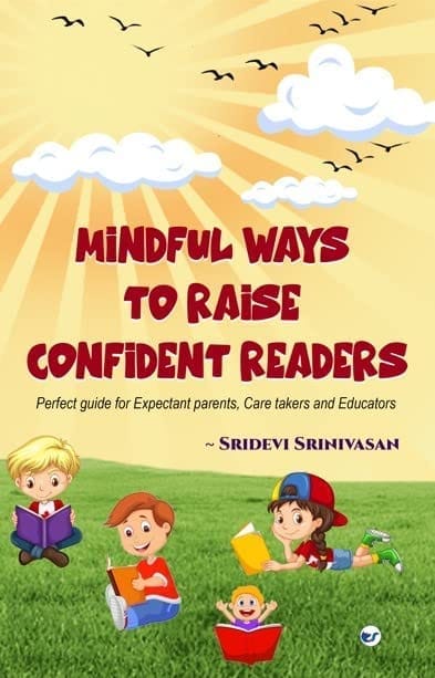 Mindful ways to Raise Confident Readers: Perfect guide for Expectant Parents, Care Takers and Educators [Paperback] Sridevi Srinivasan