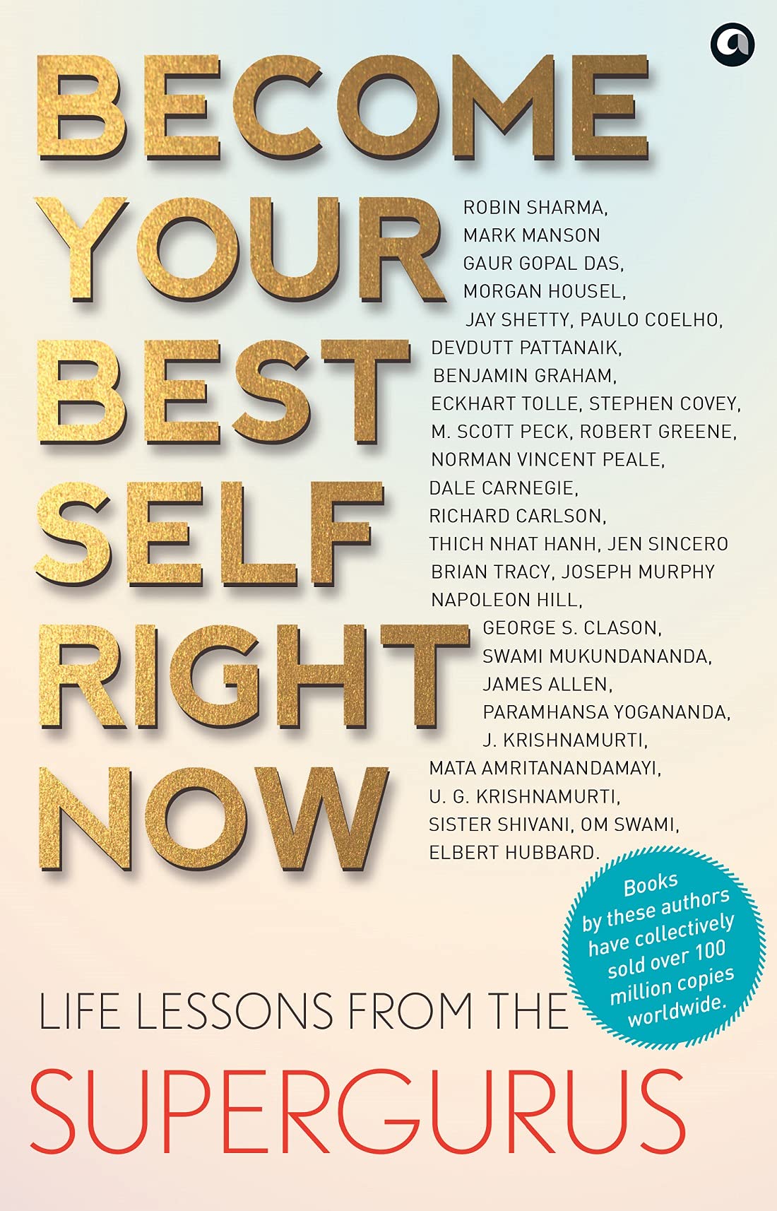 BECOME YOUR BEST SELF RIGHT NOW:IFEESSONS FROM THE SUPERGURUS