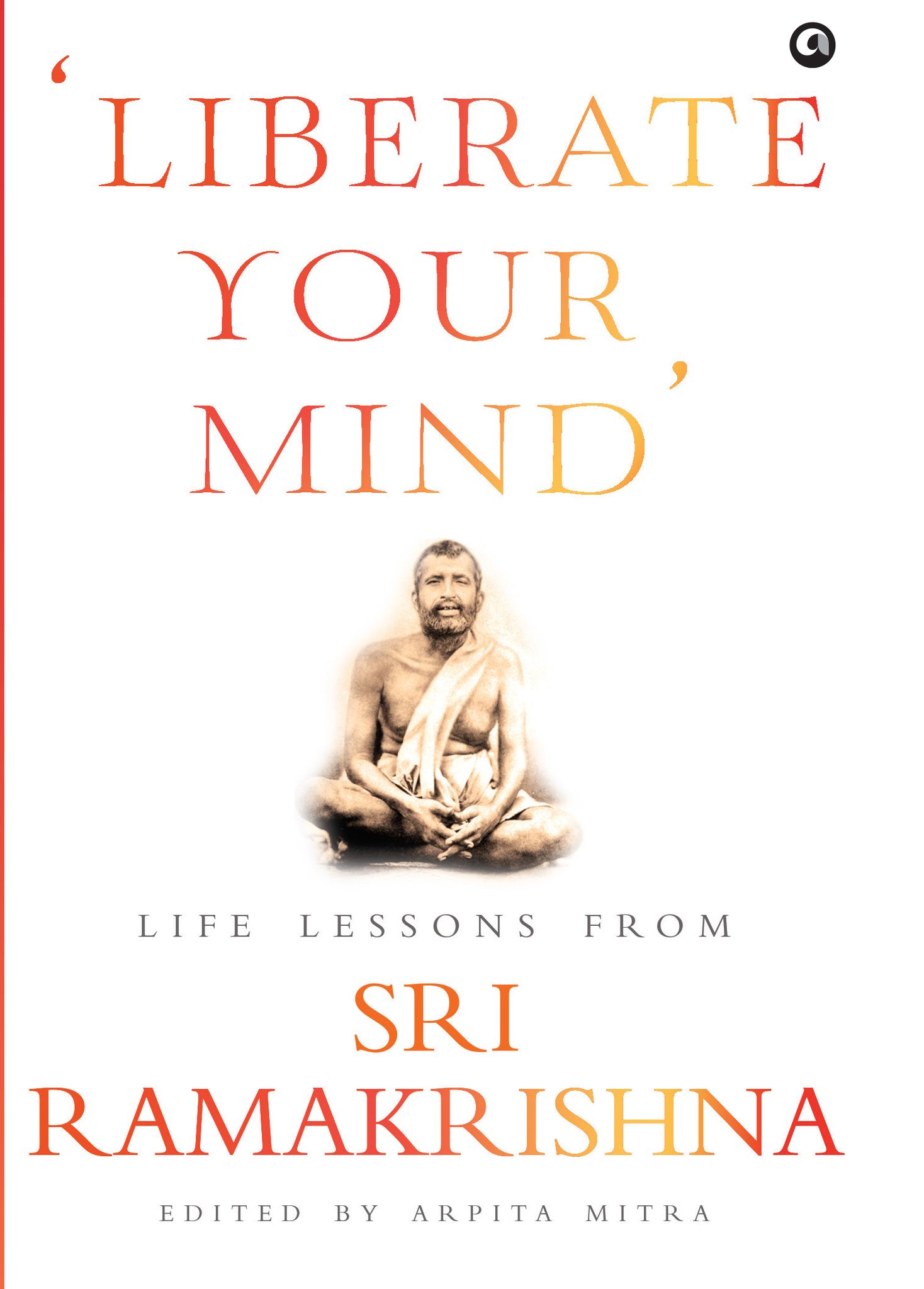 ‘Liberate Your Mind’ifeessons from Sri Ramakrishna